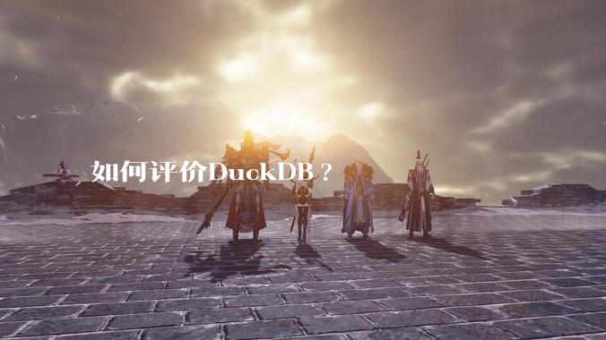 如何评价DuckDB?